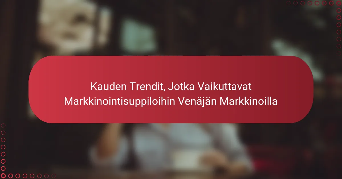 Kauden Trendit, Jotka Vaikuttavat Markkinointisuppiloihin Venäjän Markkinoilla