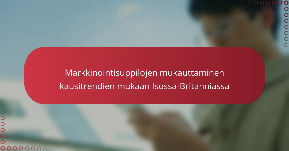 Markkinointisuppilojen mukauttaminen kausitrendien mukaan Isossa-Britanniassa