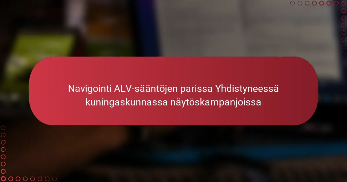 Navigointi ALV-sääntöjen parissa Yhdistyneessä kuningaskunnassa näytöskampanjoissa