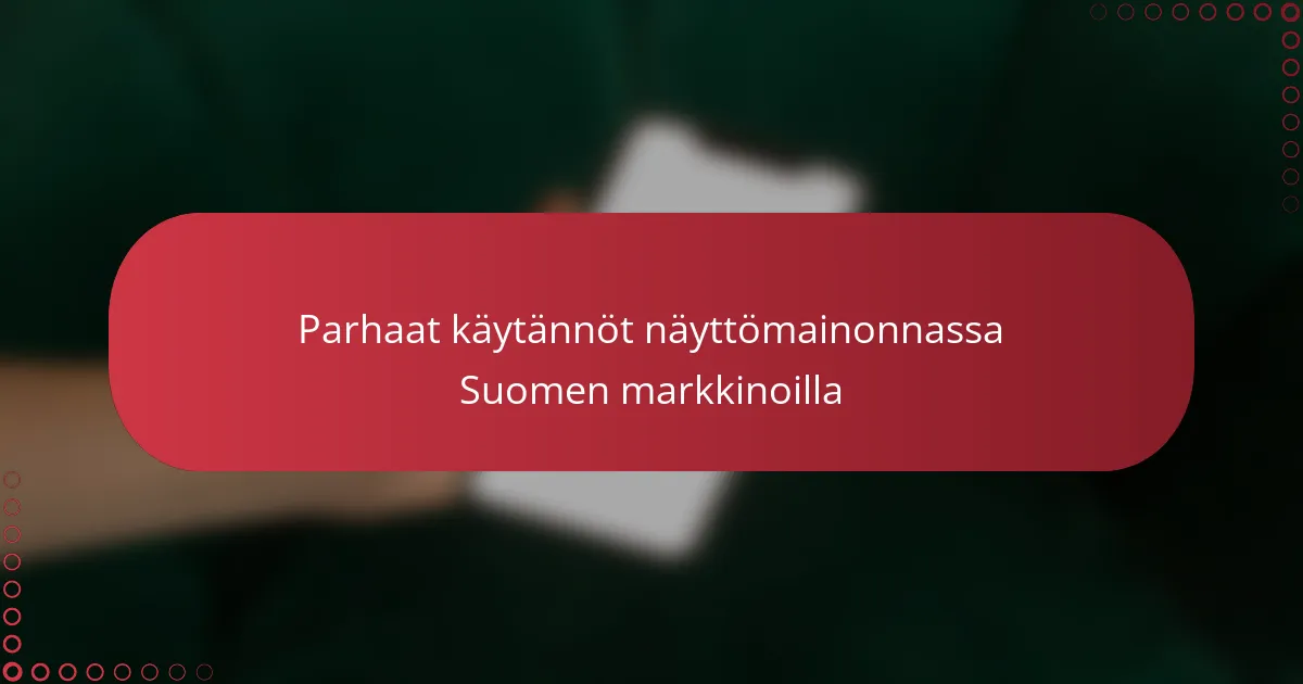 Parhaat käytännöt näyttömainonnassa Suomen markkinoilla