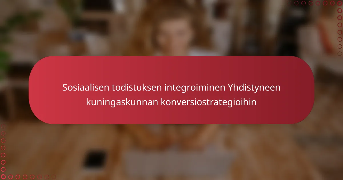 Sosiaalisen todistuksen integroiminen Yhdistyneen kuningaskunnan konversiostrategioihin
