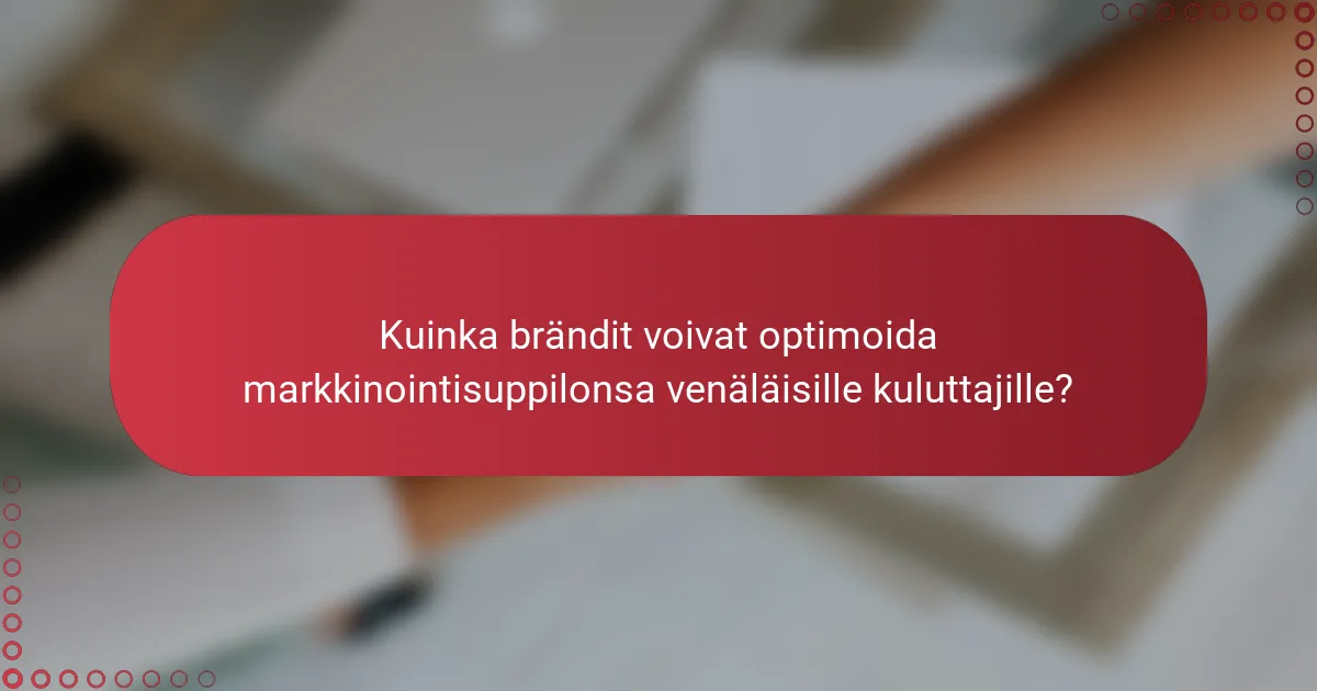 Kuinka brändit voivat optimoida markkinointisuppilonsa venäläisille kuluttajille?