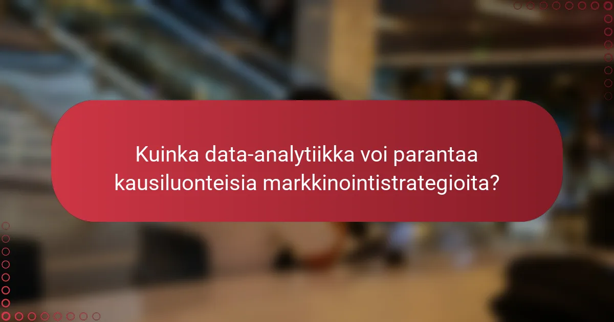 Kuinka data-analytiikka voi parantaa kausiluonteisia markkinointistrategioita?