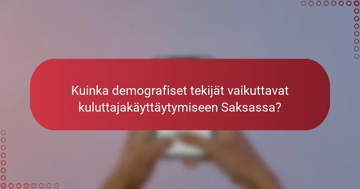 Kuinka demografiset tekijät vaikuttavat kuluttajakäyttäytymiseen Saksassa?