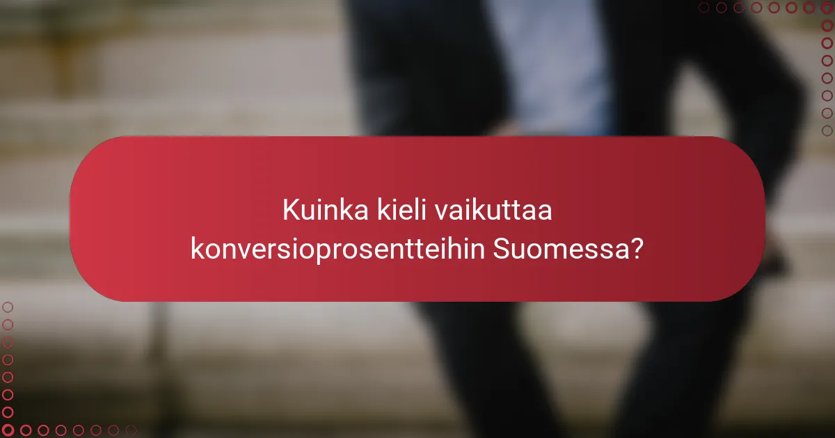 Kuinka kieli vaikuttaa konversioprosentteihin Suomessa?