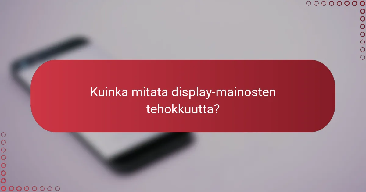 Kuinka mitata display-mainosten tehokkuutta?