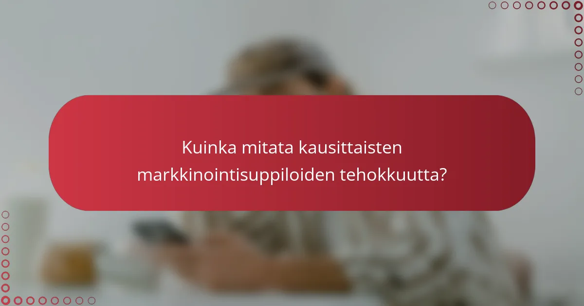 Kuinka mitata kausittaisten markkinointisuppiloiden tehokkuutta?