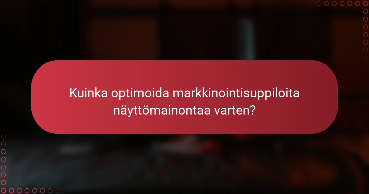 Kuinka optimoida markkinointisuppiloita näyttömainontaa varten?
