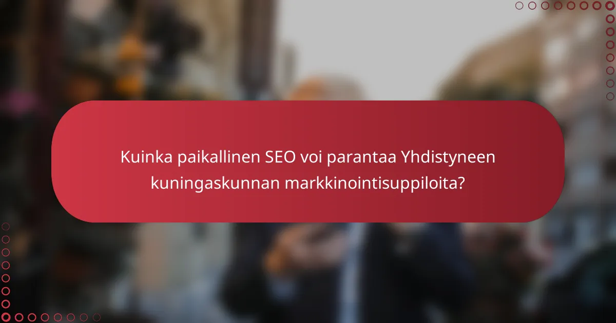 Kuinka paikallinen SEO voi parantaa Yhdistyneen kuningaskunnan markkinointisuppiloita?