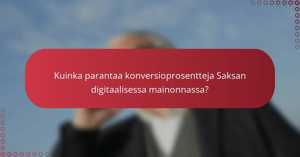 Kuinka parantaa konversioprosentteja Saksan digitaalisessa mainonnassa?