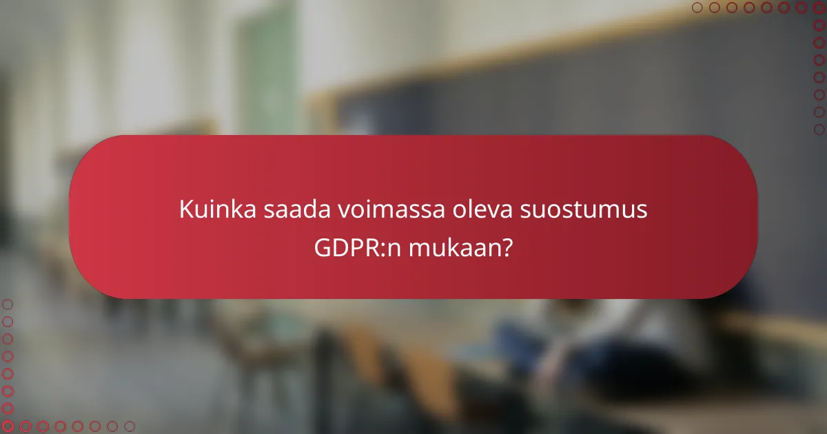 Kuinka saada voimassa oleva suostumus GDPR:n mukaan?