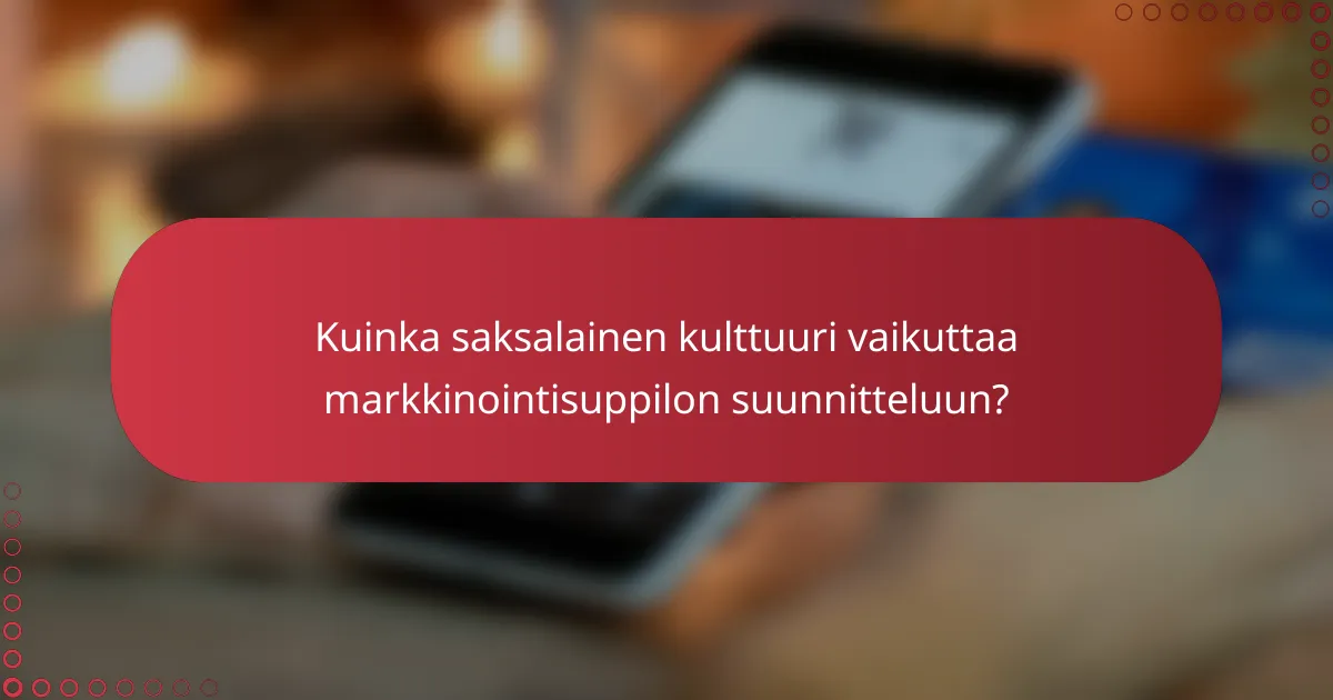 Kuinka saksalainen kulttuuri vaikuttaa markkinointisuppilon suunnitteluun?