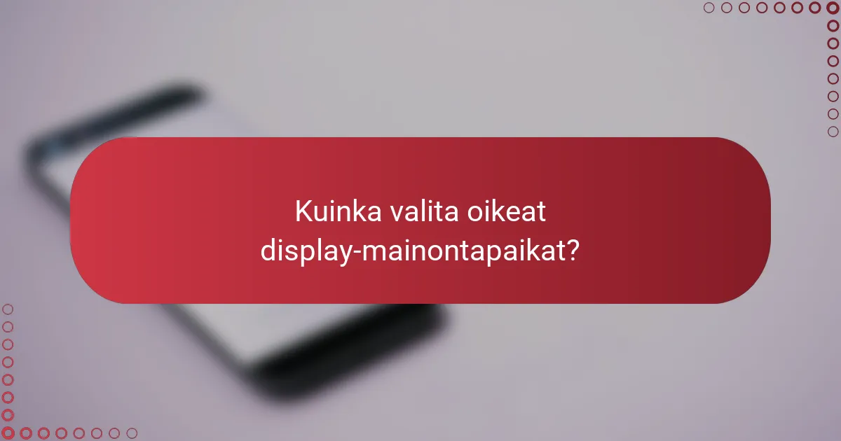 Kuinka valita oikeat display-mainontapaikat?