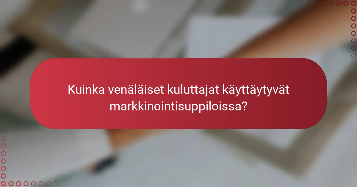 Kuinka venäläiset kuluttajat käyttäytyvät markkinointisuppiloissa?