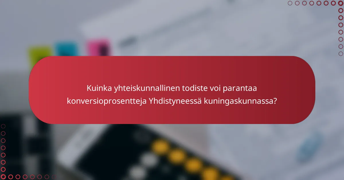 Kuinka yhteiskunnallinen todiste voi parantaa konversioprosentteja Yhdistyneessä kuningaskunnassa?