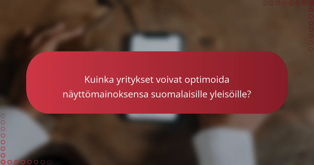 Kuinka yritykset voivat optimoida näyttömainoksensa suomalaisille yleisöille?