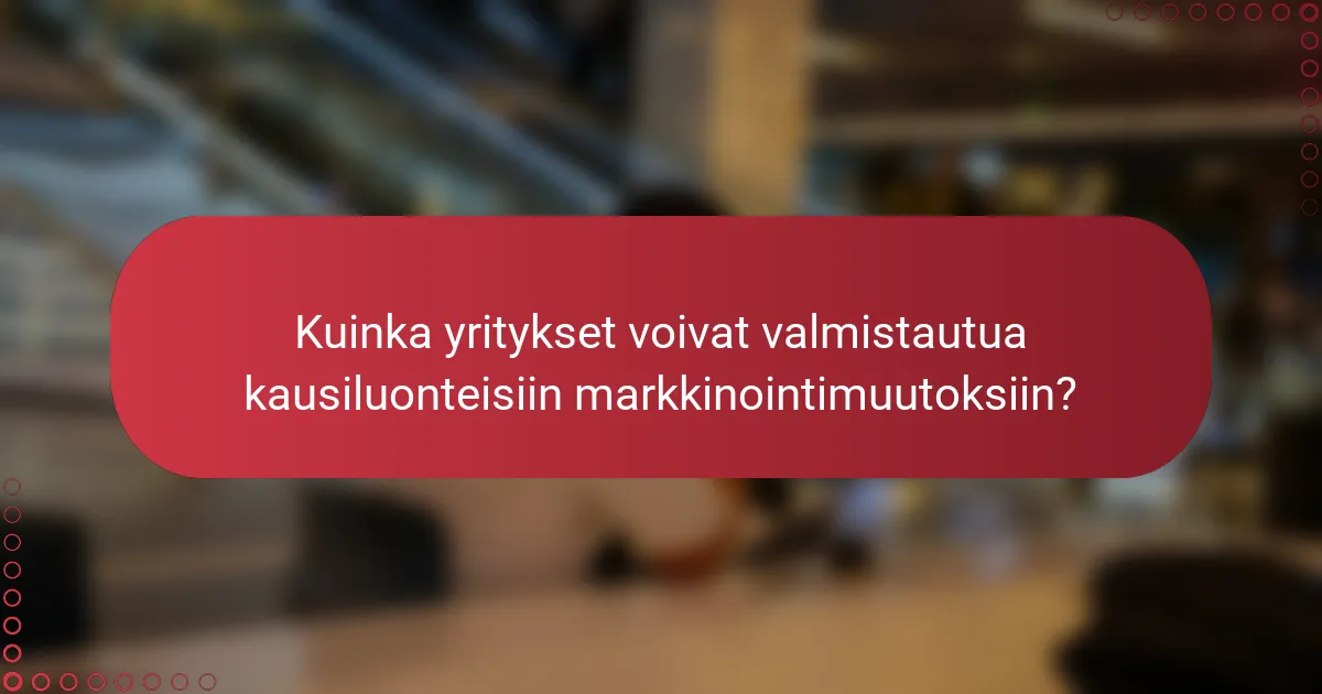 Kuinka yritykset voivat valmistautua kausiluonteisiin markkinointimuutoksiin?