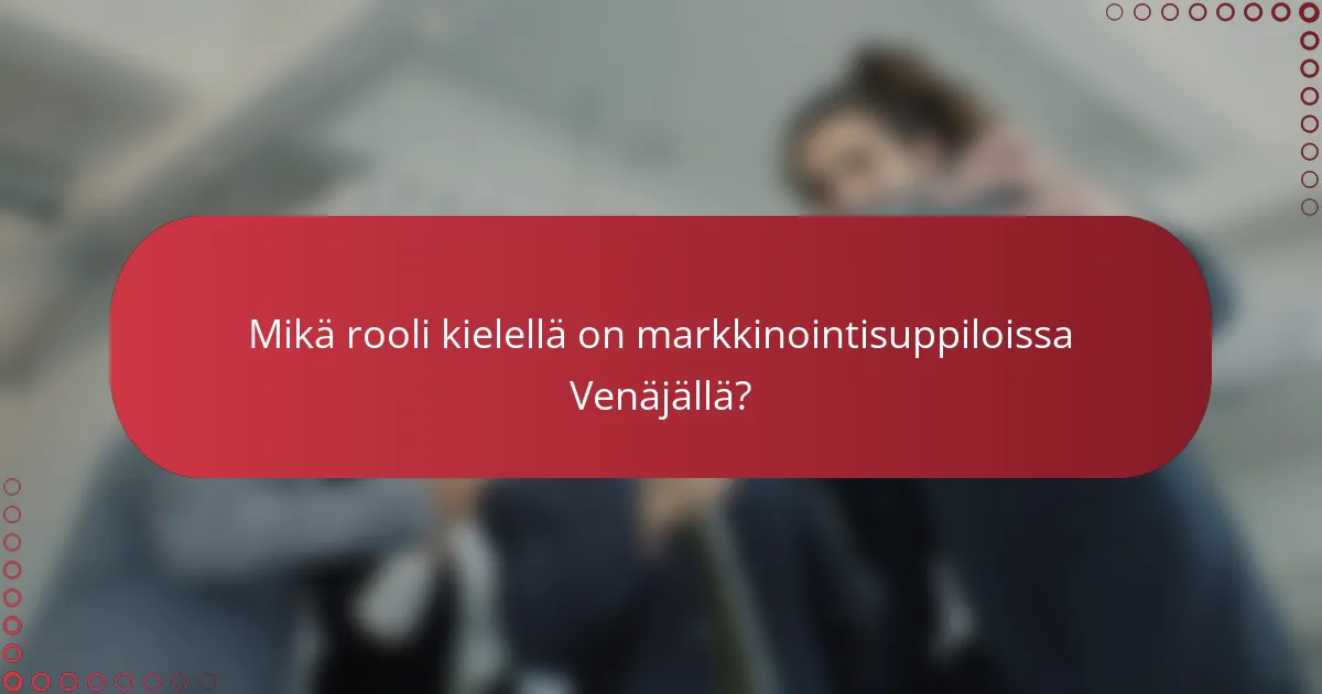 Mikä rooli kielellä on markkinointisuppiloissa Venäjällä?