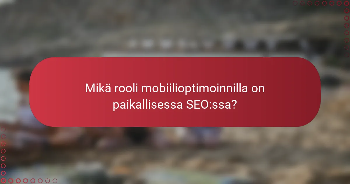 Mikä rooli mobiilioptimoinnilla on paikallisessa SEO:ssa?