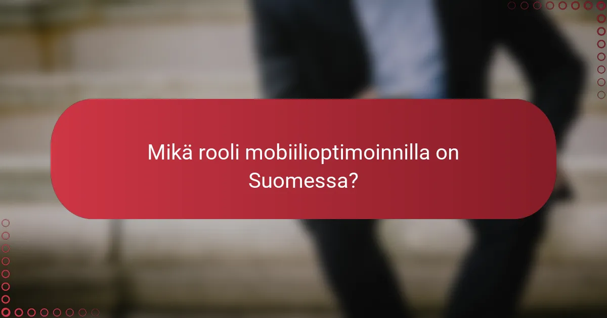 Mikä rooli mobiilioptimoinnilla on Suomessa?