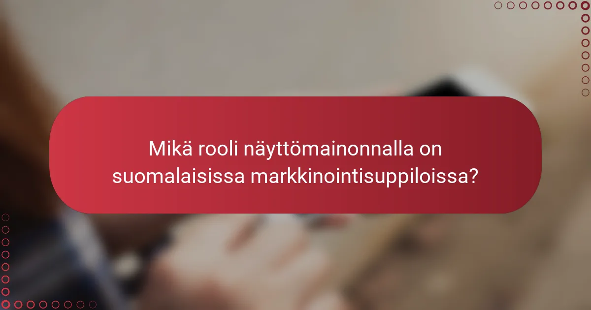 Mikä rooli näyttömainonnalla on suomalaisissa markkinointisuppiloissa?