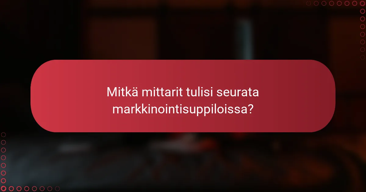 Mitkä mittarit tulisi seurata markkinointisuppiloissa?