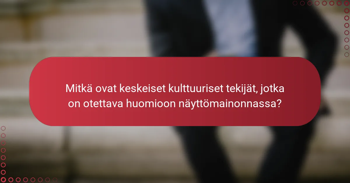 Mitkä ovat keskeiset kulttuuriset tekijät, jotka on otettava huomioon näyttömainonnassa?