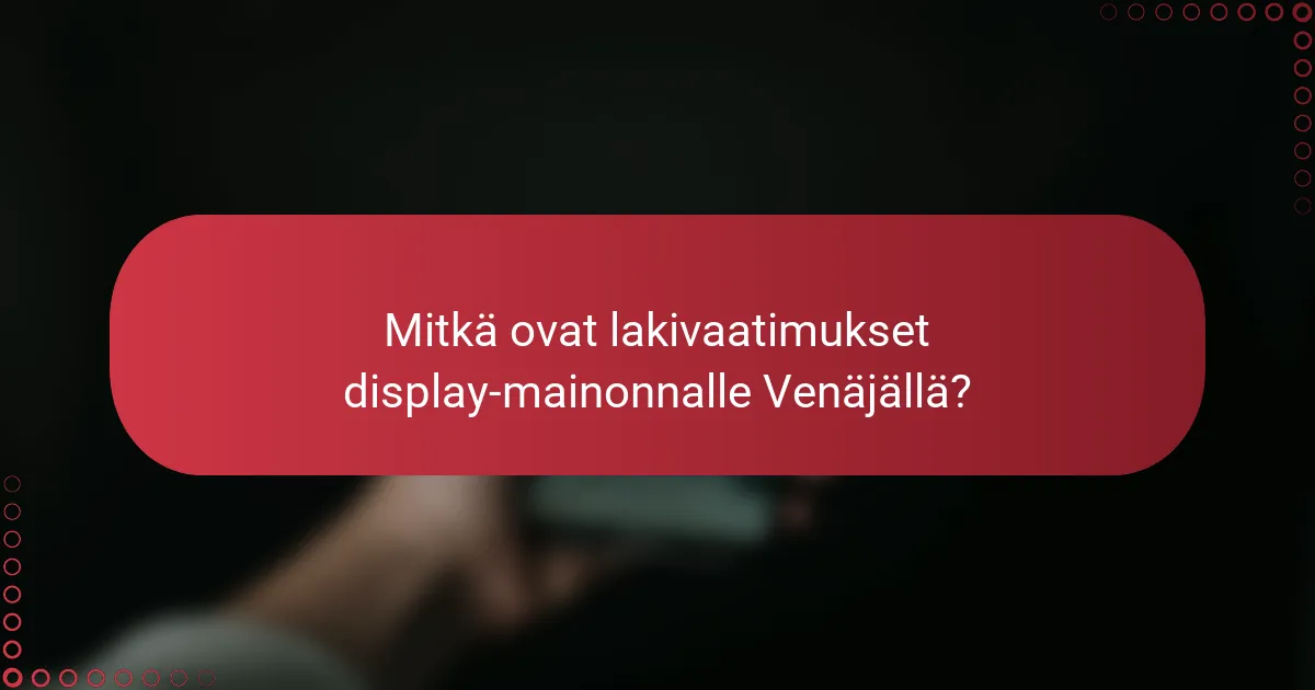 Mitkä ovat lakivaatimukset display-mainonnalle Venäjällä?