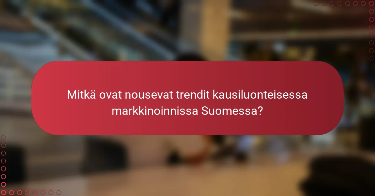 Mitkä ovat nousevat trendit kausiluonteisessa markkinoinnissa Suomessa?