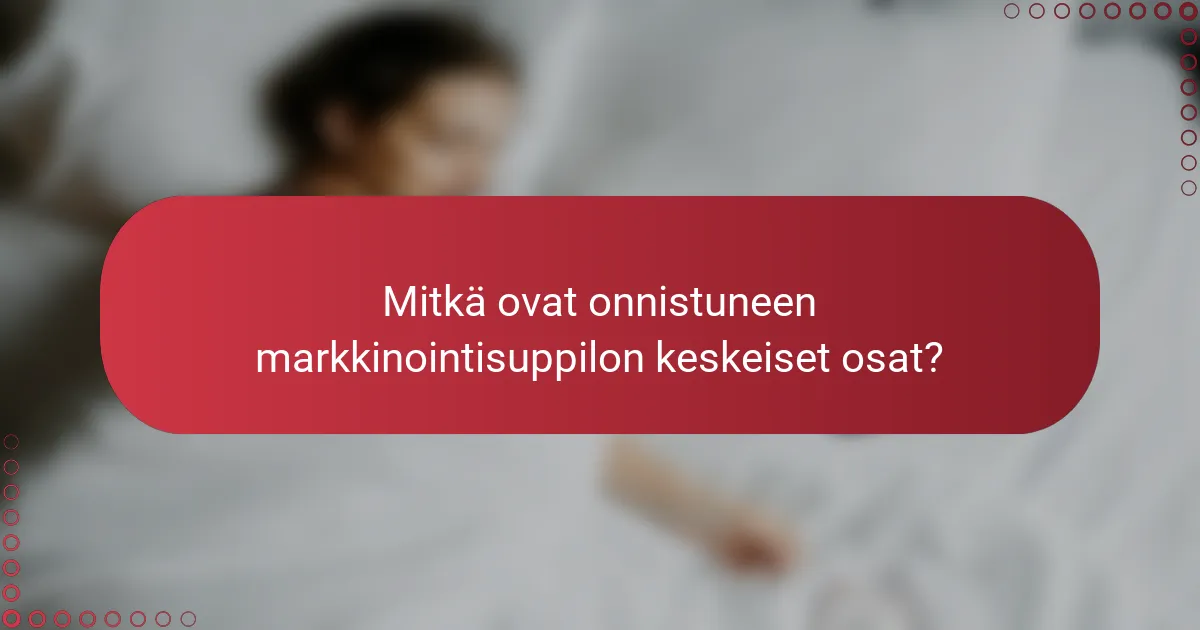 Mitkä ovat onnistuneen markkinointisuppilon keskeiset osat?