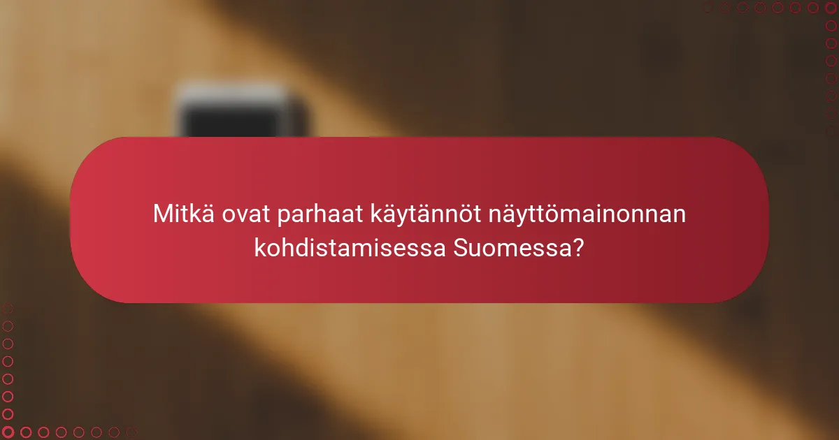 Mitkä ovat parhaat käytännöt näyttömainonnan kohdistamisessa Suomessa?