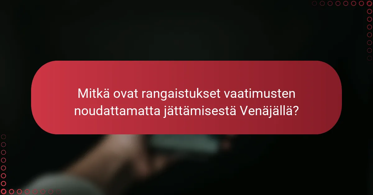 Mitkä ovat rangaistukset vaatimusten noudattamatta jättämisestä Venäjällä?