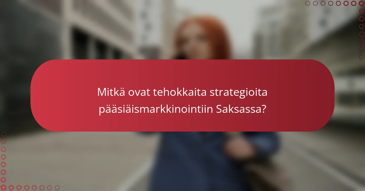 Mitkä ovat tehokkaita strategioita pääsiäismarkkinointiin Saksassa?