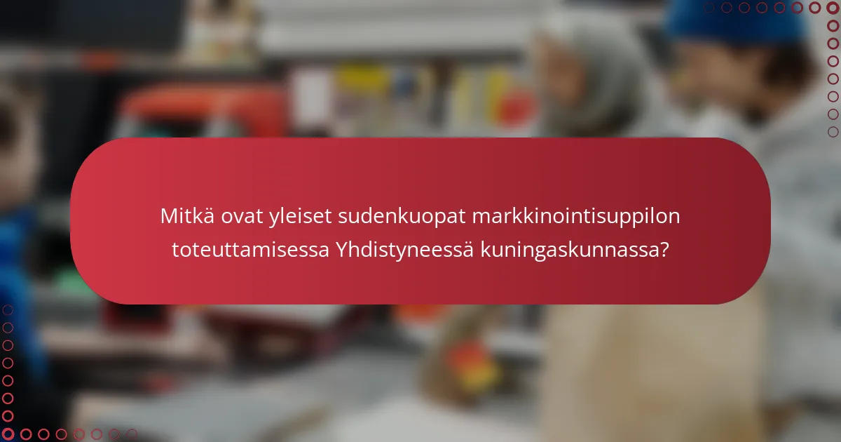 Mitkä ovat yleiset sudenkuopat markkinointisuppilon toteuttamisessa Yhdistyneessä kuningaskunnassa?
