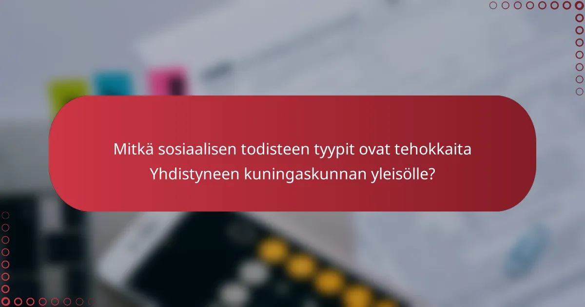Mitkä sosiaalisen todisteen tyypit ovat tehokkaita Yhdistyneen kuningaskunnan yleisölle?